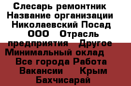 Слесарь-ремонтник › Название организации ­ Николаевский Посад, ООО › Отрасль предприятия ­ Другое › Минимальный оклад ­ 1 - Все города Работа » Вакансии   . Крым,Бахчисарай